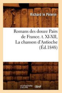 Cover image for Romans Des Douze Pairs de France. T. XI-XII, La Chanson d'Antioche (Ed.1848)