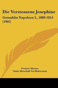 Cover image for Die Verstossene Josephine: Gemahlin Napoleon I., 1809-1814 (1902)