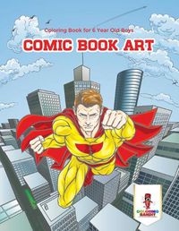 Cover image for Comic Book Art: Coloring Book for 6 Year Old Boys