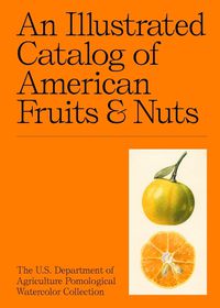 Cover image for An Illustrated Catalog of American Fruits & Nuts: The U.S. Department of Agriculture Pomological Watercolor Collection