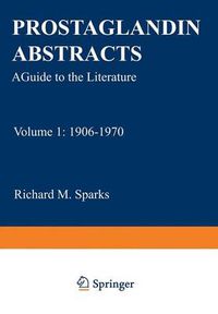 Cover image for Prostaglandin Abstracts: A Guide to the Literature Volume 1: 1906-1970