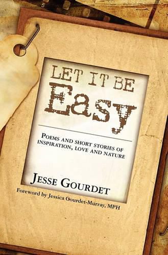 Let It Be Easy: poems and short stories of spiritual growth, love and nature