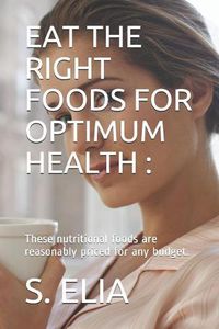 Cover image for Eat the Right Foods for Optimum Health: These nutritional foods are reasonably priced for any budget.