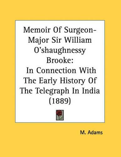 Cover image for Memoir of Surgeon-Major Sir William O'Shaughnessy Brooke: In Connection with the Early History of the Telegraph in India (1889)