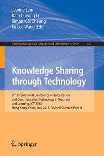 Cover image for Knowledge Sharing Through Technology: 8th International Conference on Information and Communication Technology in Teaching and Learning, ICT 2013, Hong Kong,China, July 10-11, 2013