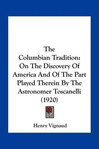 The Columbian Tradition: On the Discovery of America and of the Part Played Therein by the Astronomer Toscanelli (1920)