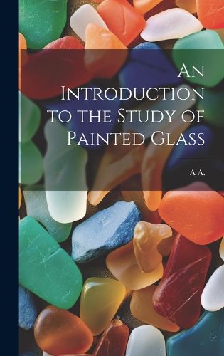 Cover image for An Introduction to the Study of Painted Glass