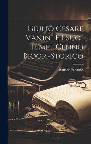 Cover image for Giulio Cesare Vanini e i Suoi Tempi, Cenno Biogr.-Storico