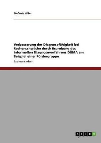 Cover image for Verbesserung der Diagnosefahigkeit bei Rechenschwache durch Erprobung des informellen Diagnoseverfahrens DUEMA am Beispiel einer Foerdergruppe