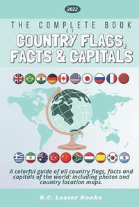 Cover image for The Complete Book of Country Flags, Facts and Capitals: A colorful guide of all country flags, facts and capitals of the world including photos and country location maps.