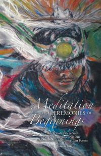 Cover image for Meditation on Ceremonies of Beginnings: The Tribal College and World Indigenous Nations Higher Education Consortium Poems