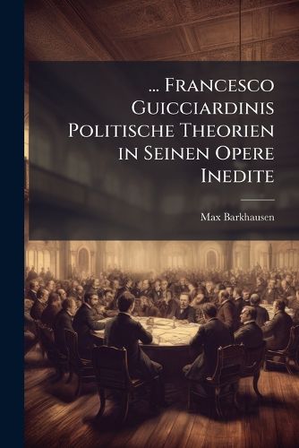 Cover image for Francesco Guicciardinis Politische Theorien in Seinen Opere Inedite