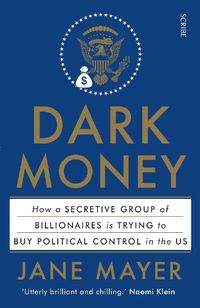 Cover image for Dark Money: how a secretive group of billionaires is trying to buy political control in the US