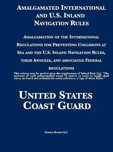 Cover image for Amalgamated International and U.S. Inland Navigation Rules: Amalgamation of the International Regulations for Preventing Collisions at Sea and the U.S. Inland Navigation Rules, their Annexes, and associated Federal regulations