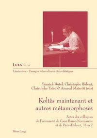 Cover image for Koltes Maintenant Et Autres Metamorphoses: Actes Des Colloques de l'Universite de Caen Basse-Normandie Et de Paris-Diderot, Paris 7