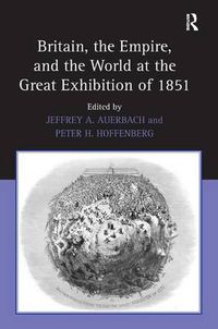 Cover image for Britain, the Empire, and the World at the Great Exhibition of 1851