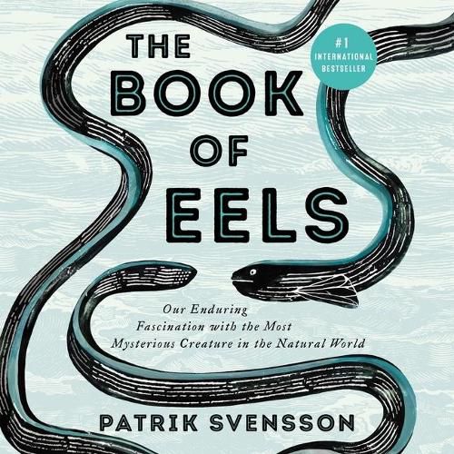 The Book of Eels Lib/E: Our Enduring Fascination with the Most Mysterious Creature in the Natural World