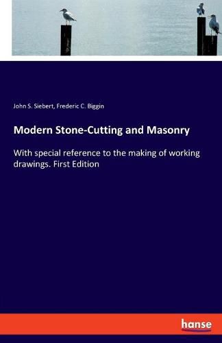 Modern Stone-Cutting and Masonry: With special reference to the making of working drawings. First Edition