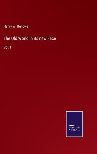 The Old World in its new Face: Vol. I