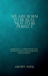 Cover image for We are born to be Real; Not to be perfect