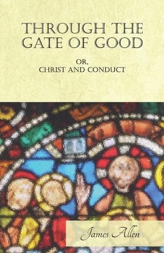 Cover image for Through the Gate of Good - OR, Christ and Conduct