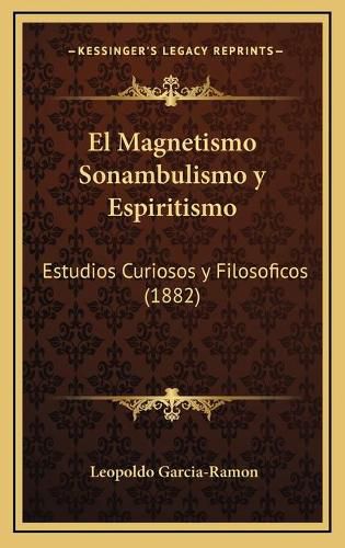 Cover image for El Magnetismo Sonambulismo y Espiritismo: Estudios Curiosos y Filosoficos (1882)