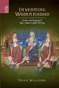 Cover image for Inventing Womanhood: Gender and Language in Later Middle English Writing