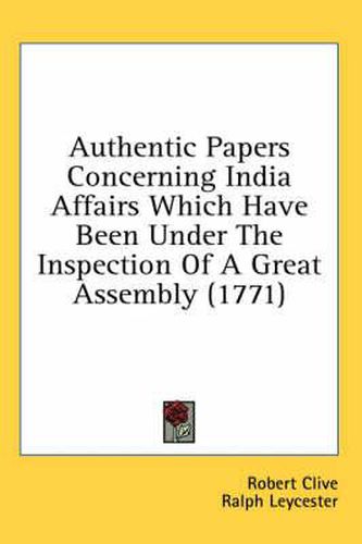 Cover image for Authentic Papers Concerning India Affairs Which Have Been Under the Inspection of a Great Assembly (1771)