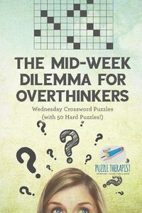 Cover image for The Mid-Week Dilemma for Overthinkers Wednesday Crossword Puzzles (with 50 Hard Puzzles!)