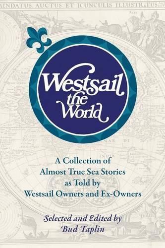 Cover image for Westsail the World: A Collection of Almost True Sea Stories as Told by Westsail Owners and Ex-Owners. Selected and Edited by Bud Taplin