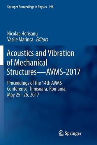 Cover image for Acoustics and Vibration of Mechanical Structures-AVMS-2017: Proceedings of the 14th AVMS Conference, Timisoara, Romania, May 25-26, 2017