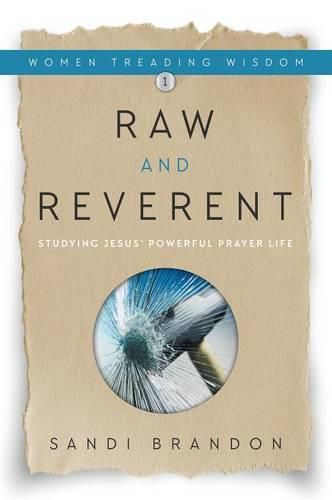 Cover image for Raw and Reverent: Studying Jesus' Powerful Prayer Life