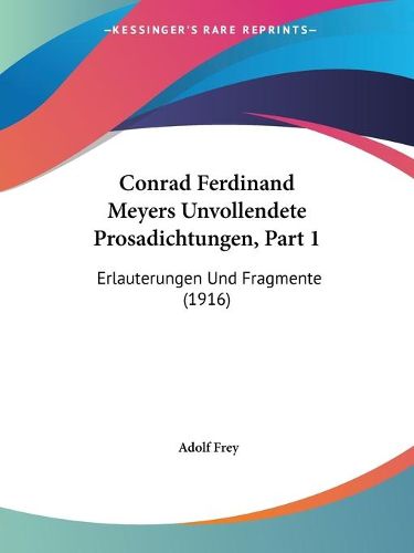 Cover image for Conrad Ferdinand Meyers Unvollendete Prosadichtungen, Part 1: Erlauterungen Und Fragmente (1916)