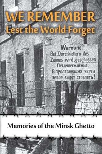 Cover image for We Remember Lest the World Forget: Memories of the Minsk Ghetto