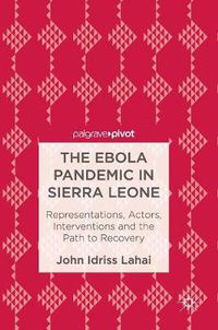 Cover image for The Ebola Pandemic in Sierra Leone: Representations, Actors, Interventions and the Path to Recovery