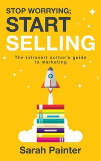 Cover image for Stop Worrying; Start Selling: The Introvert Author's Guide to Marketing