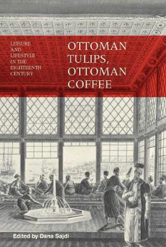 Cover image for Ottoman Tulips, Ottoman Coffee: Leisure and Lifestyle in the Eighteenth Century