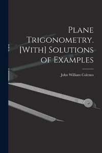 Cover image for Plane Trigonometry. [With] Solutions of Examples