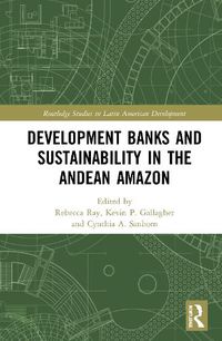 Cover image for Development Banks and Sustainability in the Andean Amazon