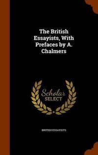 Cover image for The British Essayists, with Prefaces by A. Chalmers