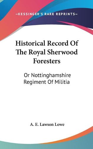 Cover image for Historical Record of the Royal Sherwood Foresters: Or Nottinghamshire Regiment of Militia