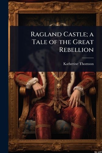 Cover image for Ragland Castle; a Tale of the Great Rebellion