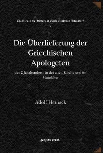 Die UEberlieferung der Griechischen Apologeten: des 2 Jahrhunderts in der alten Kirche und im Mittelalter