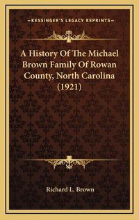 Cover image for A History of the Michael Brown Family of Rowan County, North Carolina (1921)