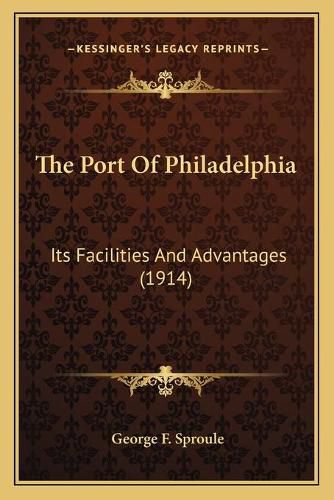 Cover image for The Port of Philadelphia: Its Facilities and Advantages (1914)