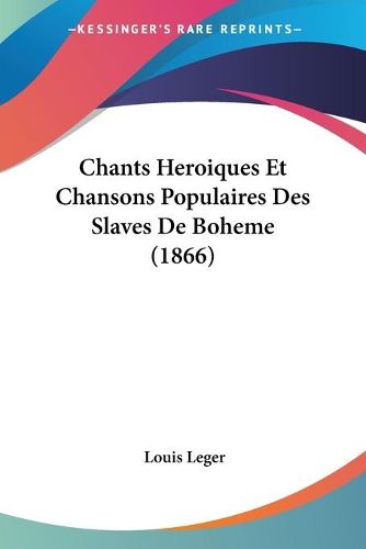 Cover image for Chants Heroiques Et Chansons Populaires Des Slaves de Boheme (1866)