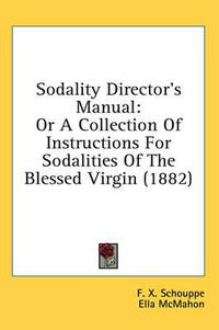 Cover image for Sodality Director's Manual: Or a Collection of Instructions for Sodalities of the Blessed Virgin (1882)