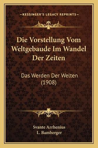 Cover image for Die Vorstellung Vom Weltgebaude Im Wandel Der Zeiten: Das Werden Der Welten (1908)