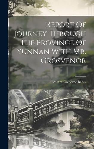 Cover image for Report Of Journey Through The Province Of Yunnan With Mr. Grosvenor