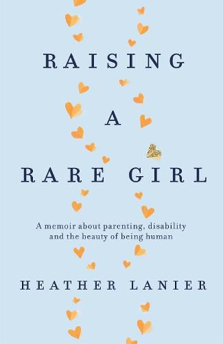 Cover image for Raising A Rare Girl: A memoir about parenting, disability and the beauty of being human